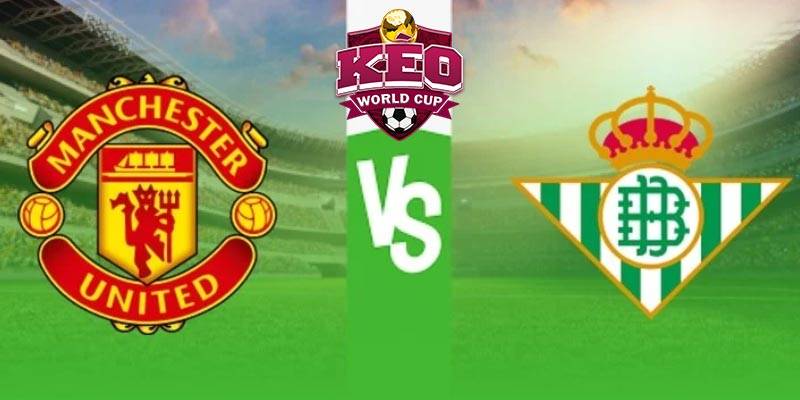 Soi kèo Man Utd vs Real Betis