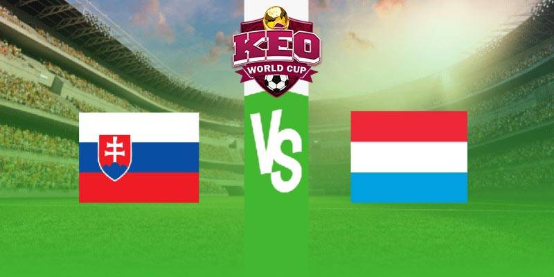 Soi kèo Slovakia vs Luxembourg
