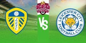 Soi kèo Leeds vs Leicester